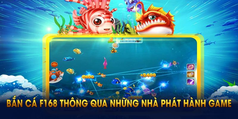 Khám phá bắn cá F168 thông qua những nhà phát hành game