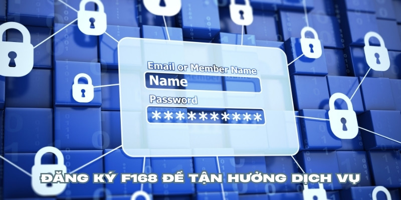Đăng ký F168 để tận hưởng dịch vụ cao cấp