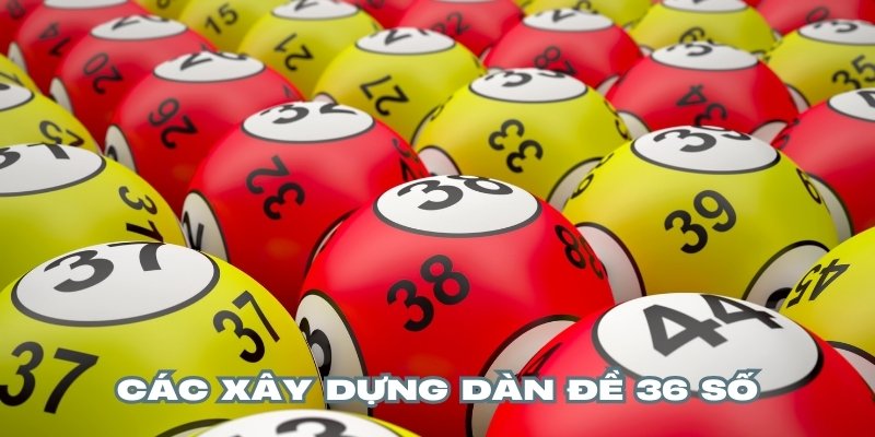 Nắm vững các phương pháp xây dựng dàn đề 36 số