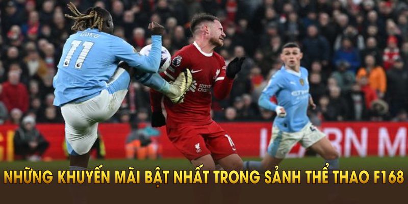 Tìm hiểu những khuyến mãi bật nhất trong sảnh thể thao F168
