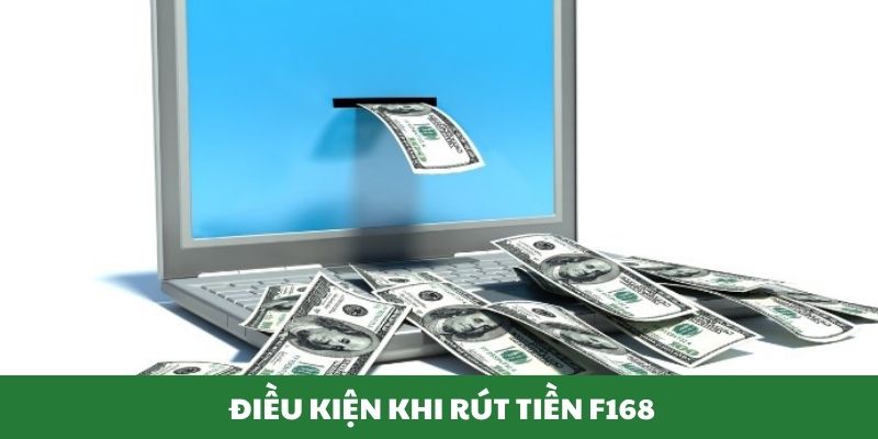 Những điều kiện cần khi rút tiền F168