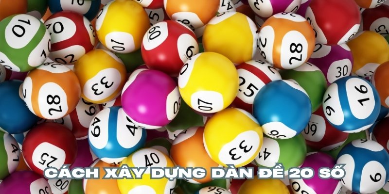Xây dựng dàn đề 20 số bằng các phương pháp bài bản